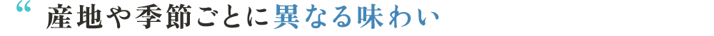 産地や季節ごとに異なる味わい