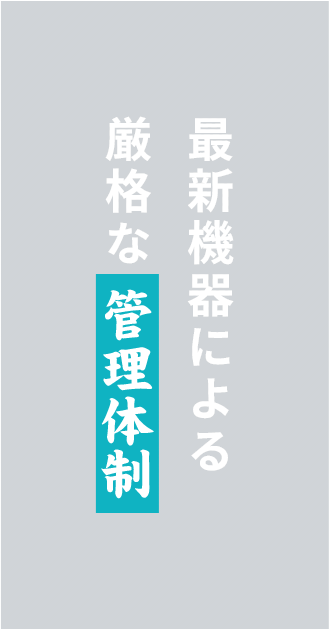 最新機器による厳格な管理体制